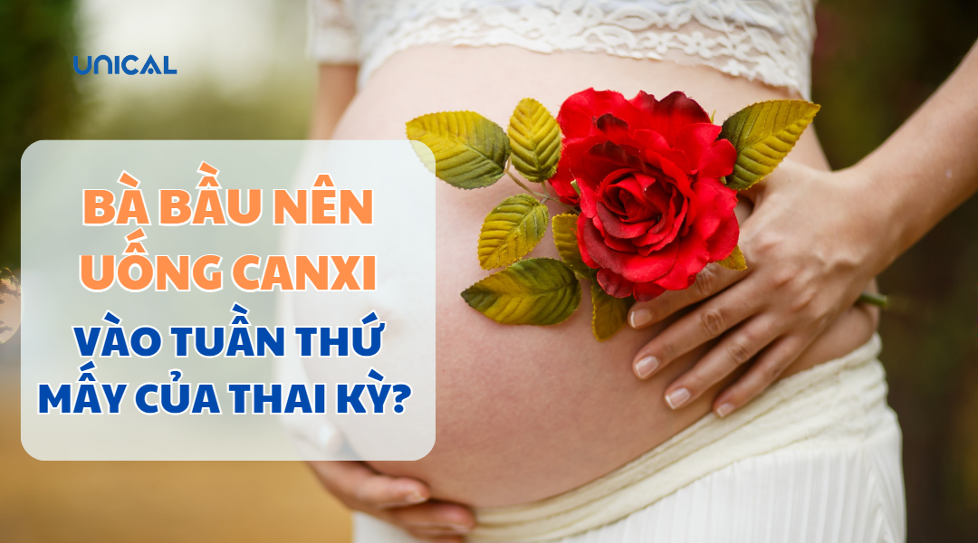 Bà bầu nên uống canxi vào tuần thứ mấy?